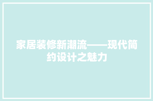 家居装修新潮流——现代简约设计之魅力