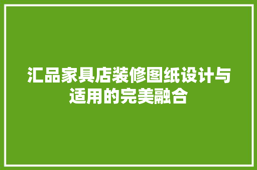 汇品家具店装修图纸设计与适用的完美融合