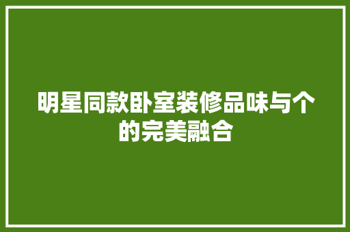 明星同款卧室装修品味与个的完美融合