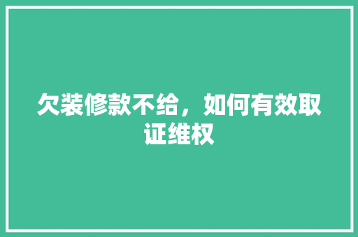 欠装修款不给，如何有效取证维权