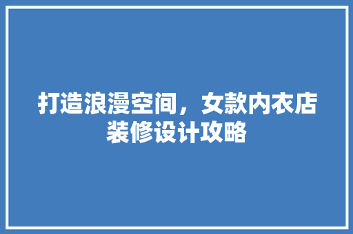 打造浪漫空间，女款内衣店装修设计攻略  第1张