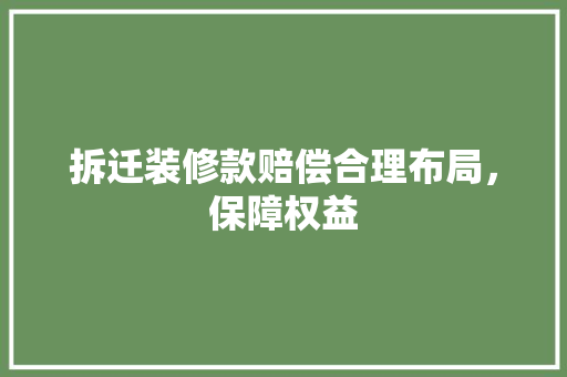 拆迁装修款赔偿合理布局，保障权益