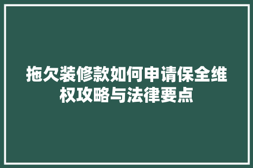 拖欠装修款如何申请保全维权攻略与法律要点