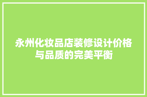 永州化妆品店装修设计价格与品质的完美平衡