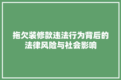 拖欠装修款违法行为背后的法律风险与社会影响