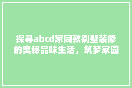 探寻abcd家同款别墅装修的奥秘品味生活，筑梦家园  第1张