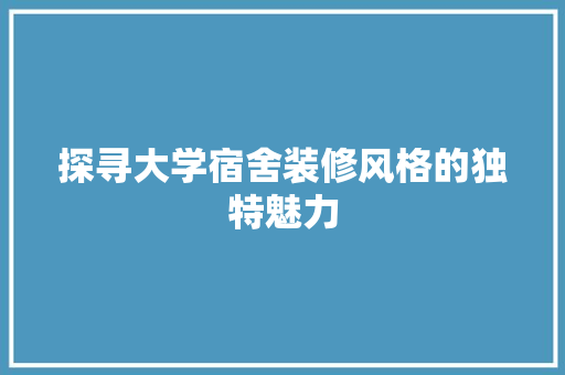 探寻大学宿舍装修风格的独特魅力