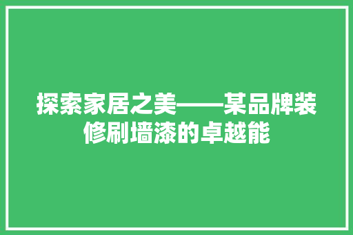 探索家居之美——某品牌装修刷墙漆的卓越能