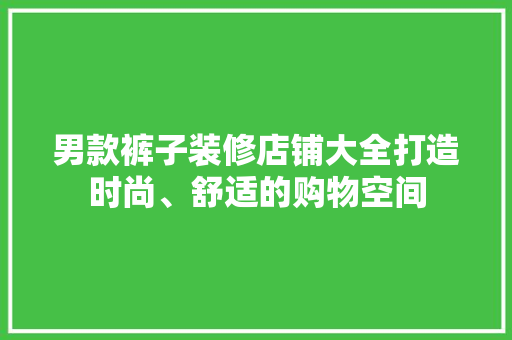 男款裤子装修店铺大全打造时尚、舒适的购物空间