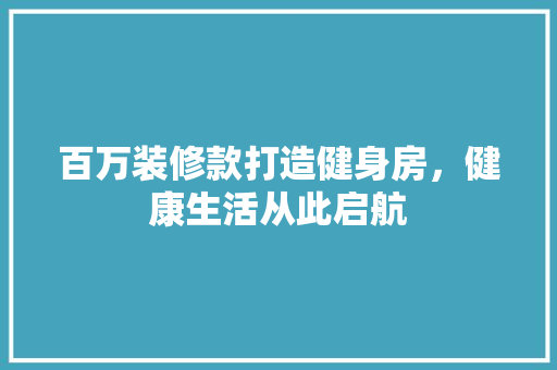 百万装修款打造健身房，健康生活从此启航