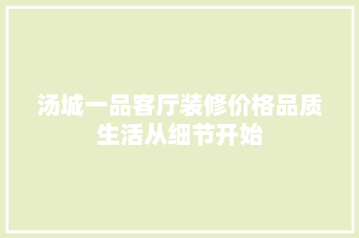 汤城一品客厅装修价格品质生活从细节开始