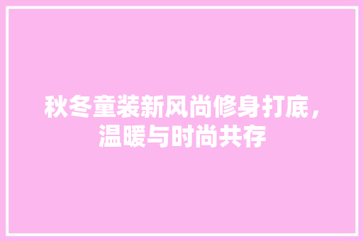 秋冬童装新风尚修身打底，温暖与时尚共存