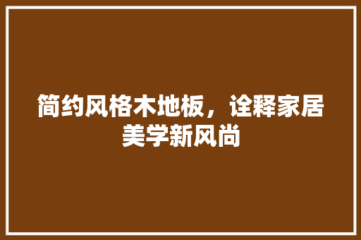 简约风格木地板，诠释家居美学新风尚