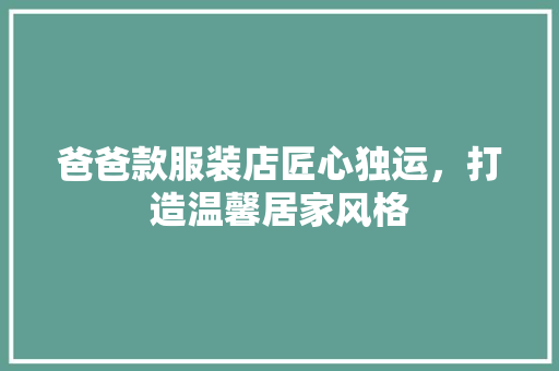 爸爸款服装店匠心独运，打造温馨居家风格