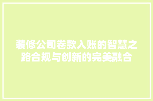 装修公司卷款入账的智慧之路合规与创新的完美融合
