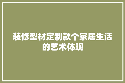 装修型材定制款个家居生活的艺术体现
