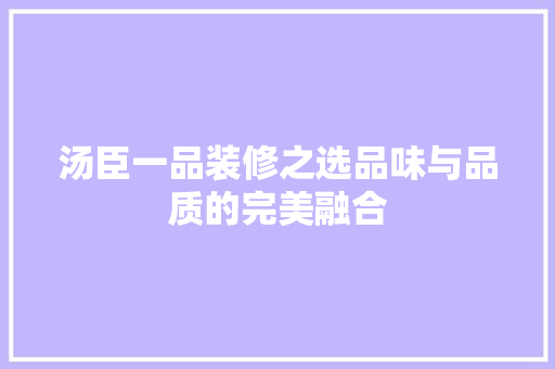 汤臣一品装修之选品味与品质的完美融合