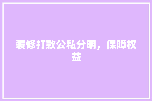 装修打款公私分明，保障权益