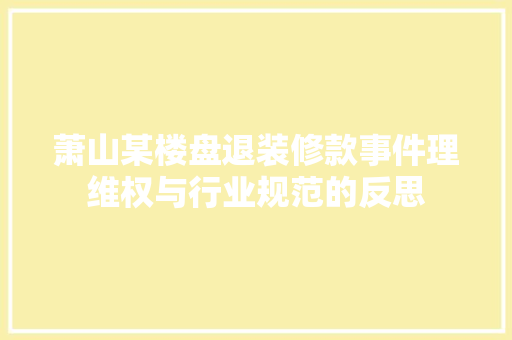 萧山某楼盘退装修款事件理维权与行业规范的反思