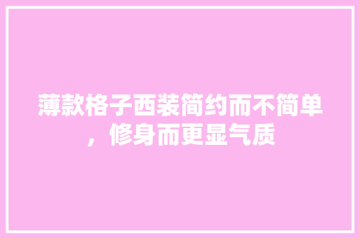 薄款格子西装简约而不简单，修身而更显气质