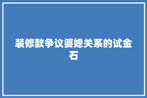 装修款争议婆媳关系的试金石