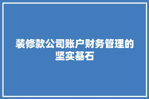 装修款公司账户财务管理的坚实基石