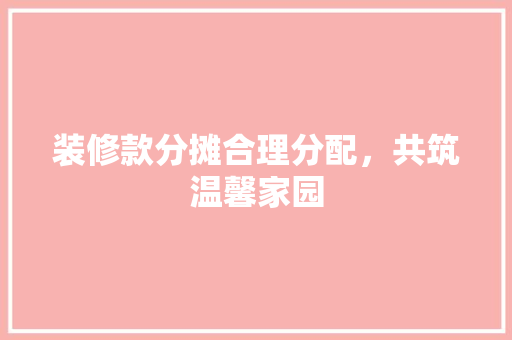 装修款分摊合理分配，共筑温馨家园