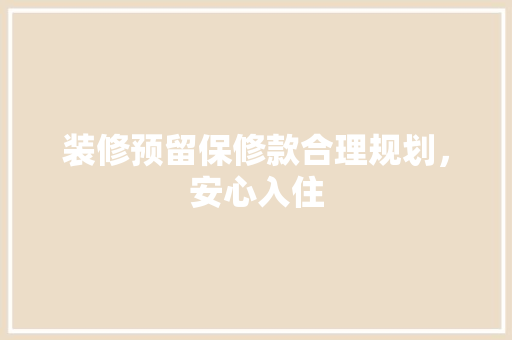 装修预留保修款合理规划，安心入住