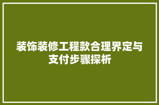 装饰装修工程款合理界定与支付步骤探析