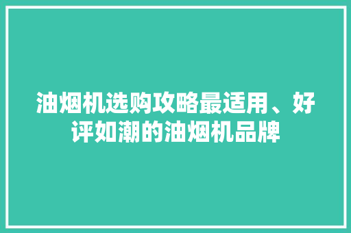 油烟机选购攻略最适用、好评如潮的油烟机品牌