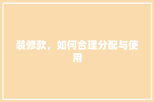 装修款，如何合理分配与使用