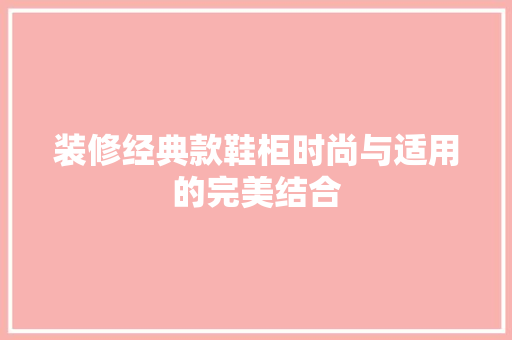装修经典款鞋柜时尚与适用的完美结合