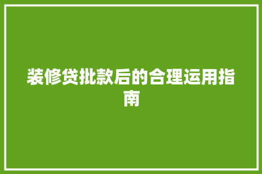装修贷批款后的合理运用指南