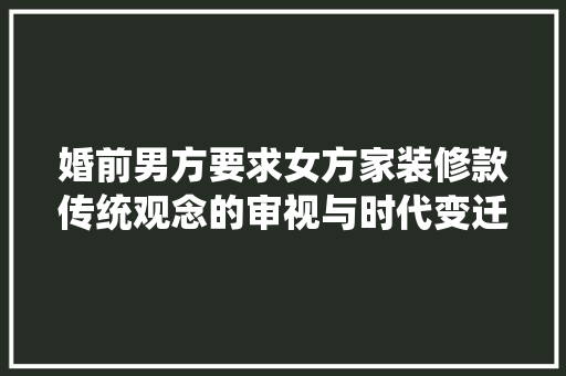 婚前男方要求女方家装修款传统观念的审视与时代变迁