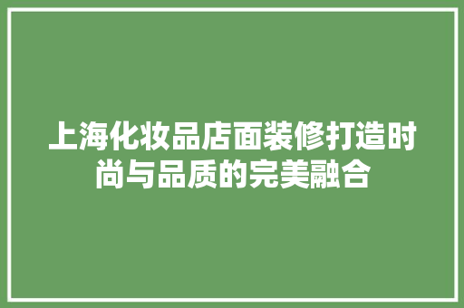 上海化妆品店面装修打造时尚与品质的完美融合