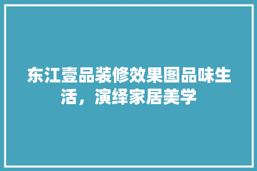 东江壹品装修效果图品味生活，演绎家居美学