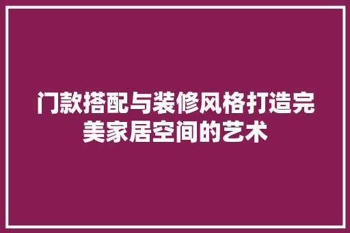 门款搭配与装修风格打造完美家居空间的艺术
