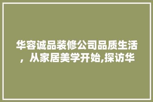华容诚品装修公司品质生活，从家居美学开始,探访华容装修新地标