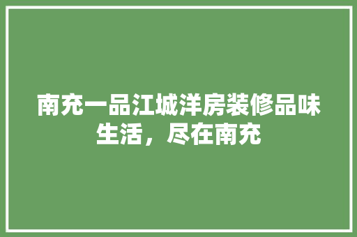 南充一品江城洋房装修品味生活，尽在南充