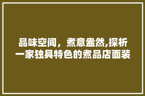 品味空间，煮意盎然,探析一家独具特色的煮品店面装修效果