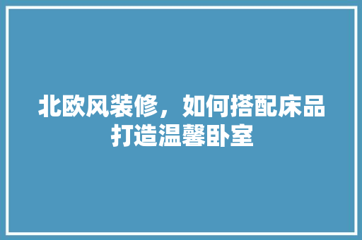 北欧风装修，如何搭配床品打造温馨卧室