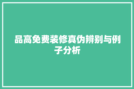 品高免费装修真伪辨别与例子分析