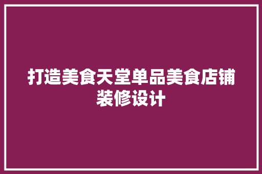 打造美食天堂单品美食店铺装修设计