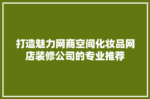 打造魅力网商空间化妆品网店装修公司的专业推荐
