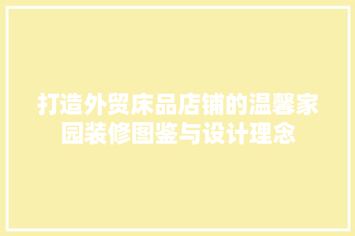 打造外贸床品店铺的温馨家园装修图鉴与设计理念