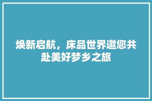 焕新启航，床品世界邀您共赴美好梦乡之旅