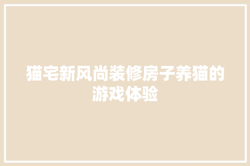 猫宅新风尚装修房子养猫的游戏体验