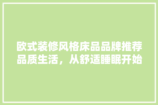 欧式装修风格床品品牌推荐品质生活，从舒适睡眠开始