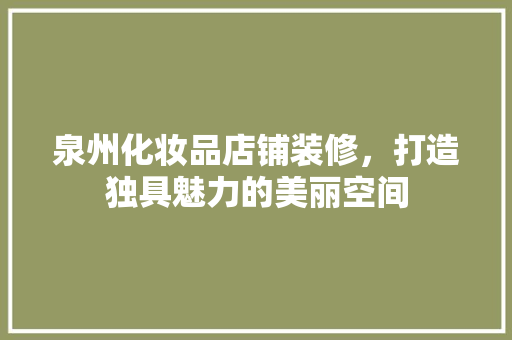 泉州化妆品店铺装修，打造独具魅力的美丽空间