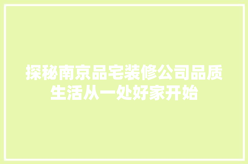 探秘南京品宅装修公司品质生活从一处好家开始